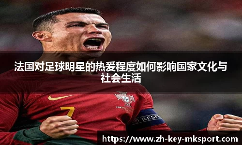 法国对足球明星的热爱程度如何影响国家文化与社会生活